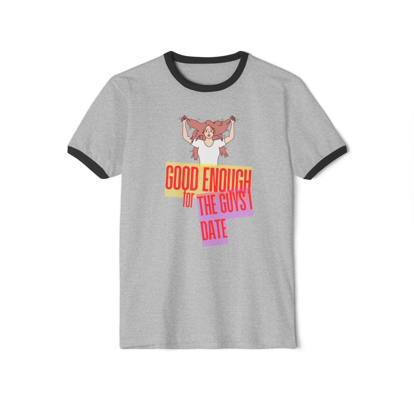 GOOD ENOUGH FOR THE GUYS I DATE T-SHIRT