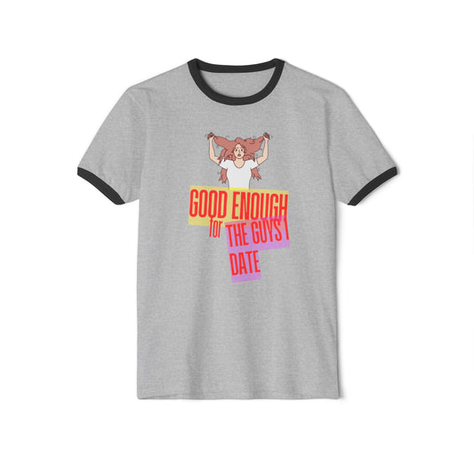 GOOD ENOUGH FOR THE GUYS I DATE T-SHIRT